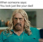 you look just like your dad.png