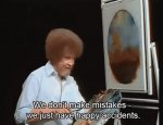 bob ross-no mistakes..happy accidents.jpg