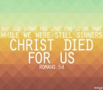 bible-verse-romans-58-but-god-shows-his-love-for-us-in-that-while-we-were-still-sinners-christ-d.jpg