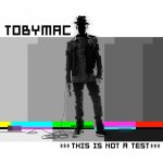 tobymac-thisisnotatest-e1430232656291.jpg